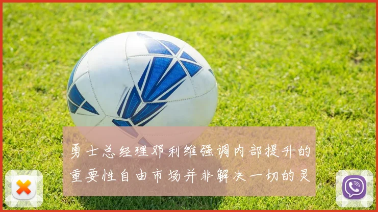 勇士总经理邓利维强调内部提升的重要性自由市场并非解决一切的灵丹妙药