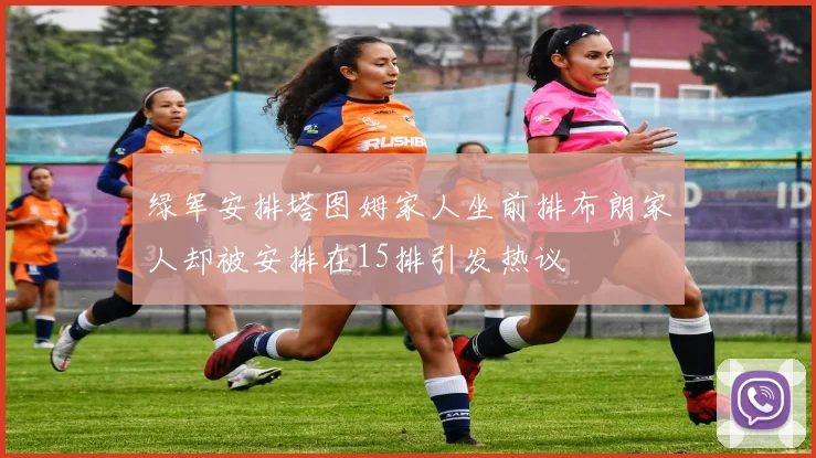 绿军安排塔图姆家人坐前排布朗家人却被安排在15排引发热议