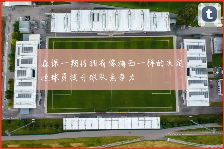 森保一期待拥有像梅西一样的决定性球员提升球队竞争力