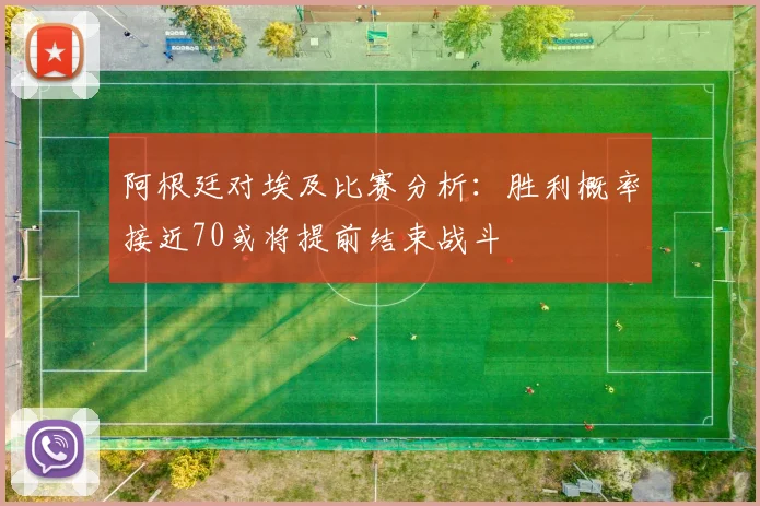 阿根廷对埃及比赛分析：胜利概率接近70或将提前结束战斗